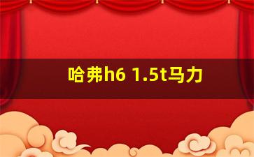 哈弗h6 1.5t马力